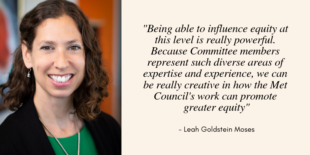 Headshot of Leah Goldstein Moses and a quote from her that says "Being able to influence equity at this level is really powerful. Because Committee members represent such diverse areas of expertise and experience, we can be really creative in how the Met Council's work can promote greater equity"