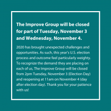 The Improve Group will be closed for part of Tuesday, November 3 and Wednesday, November 4.