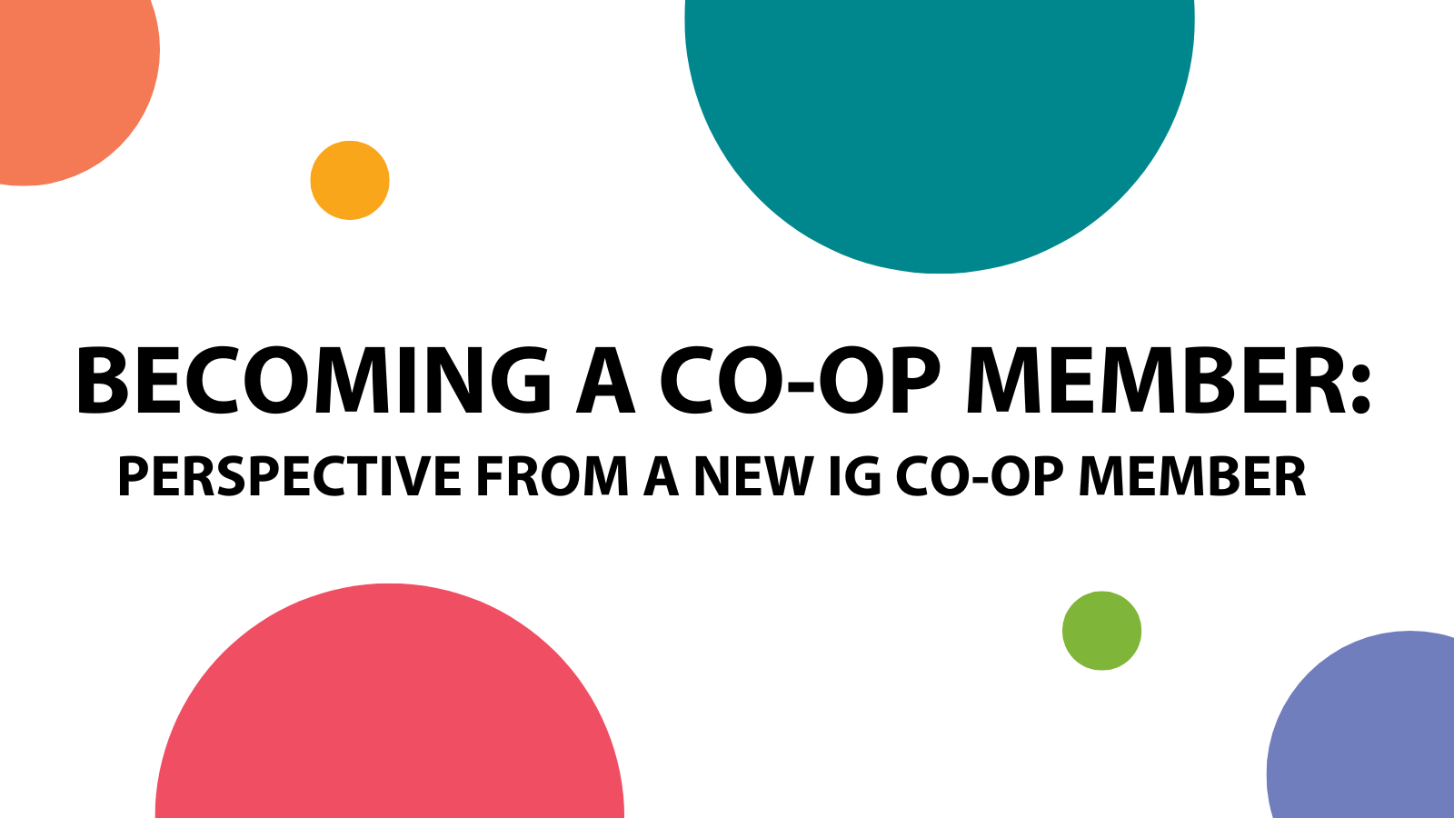 Graphic with the title "Becoming a co-op member: perspective from a new IG co-op member." There are colored dots around the edge of the graphic