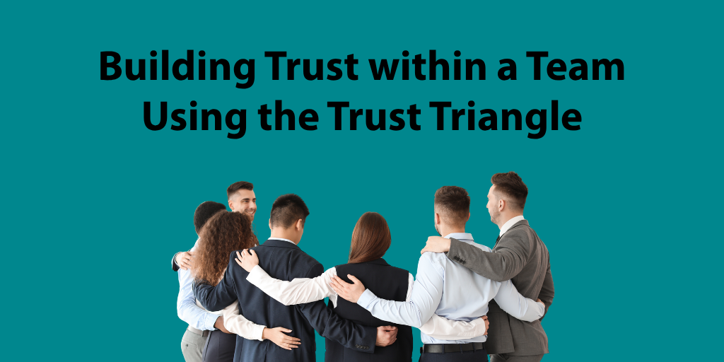 Building Trust within a Team Using the Trust Triangle | The Improve Group