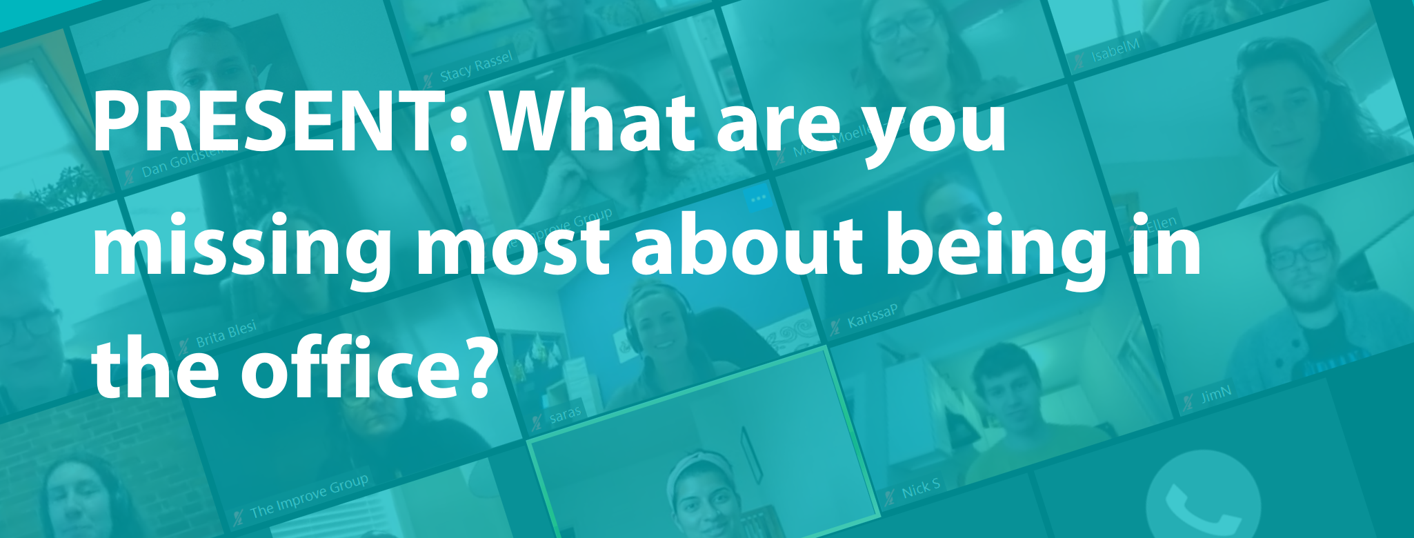 An image of white text on a teal background that asks "PRESENT: What are you missing most about being in the office?" and an image of all our team members on Zoom is located faintly in the background