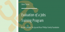 Graphic image that introduces the title of the article and the author: "Client Corner: Evaluation of a Jobs Training Initiative By Joel Luedtke, Phillips Family Foundation"