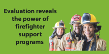 Header with green background and text that reads "Evaluation reveals the power of firefighter support programs". There is a photo of three firefighters wearing their gear and smiling at the camera.